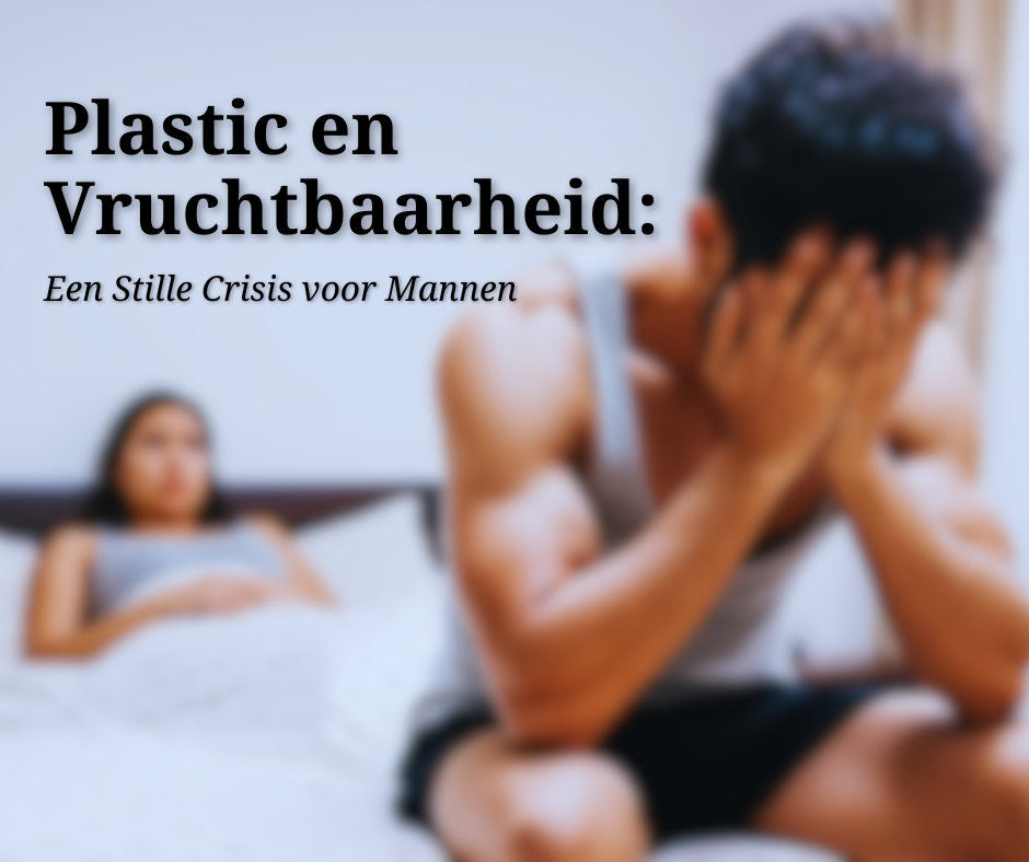 Plastic en Vruchtbaarheid: Een Stille Crisis voor Mannen